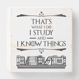 That's What I Do - I Study And I Know Things Wooden Box Sign