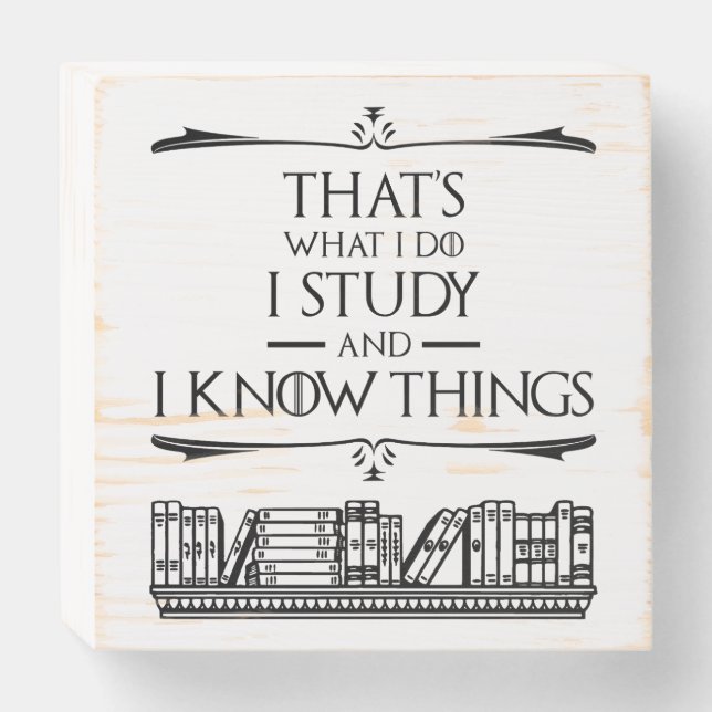 That's What I Do - I Study And I Know Things Wooden Box Sign (Front Horizontal)