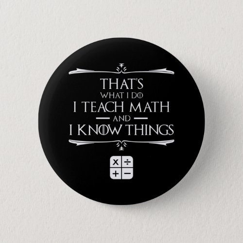 Thats What I Do I Teach Math  Know Things Button