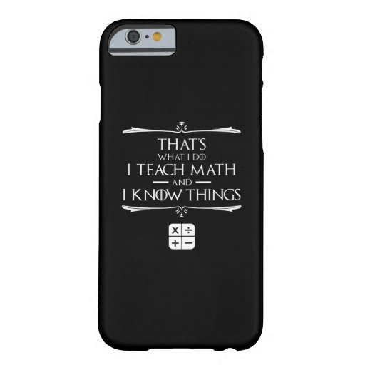 That's What I Do I Teach Math & Know Things Barely There iPhone 6 Case