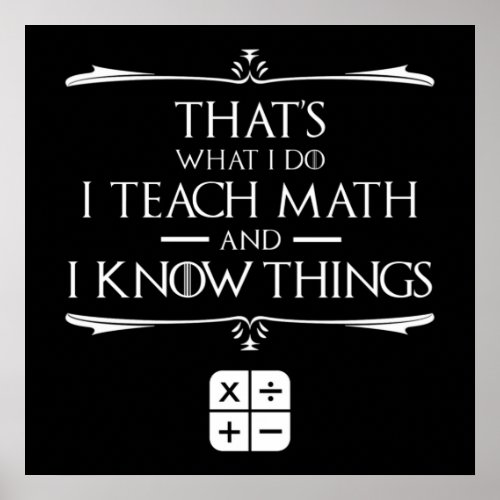 Thats What I Do I Teach Math  Know Things Poster