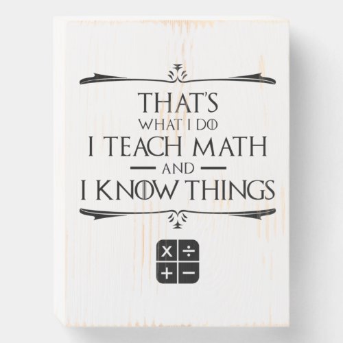 Thats What I Do I Teach Math  Know Things Wooden Box Sign