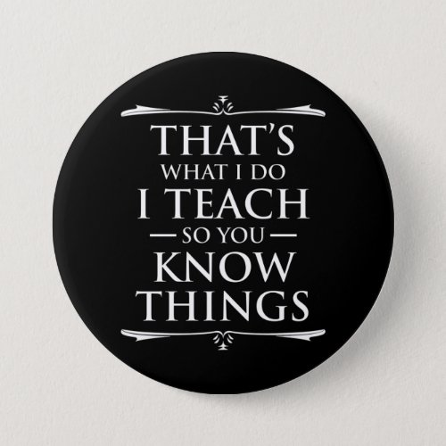 Thats What I Do I Teach So You Know Things Button