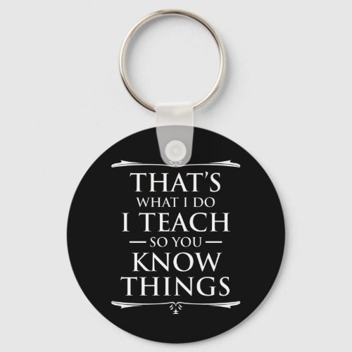 Thats What I Do I Teach So You Know Things Keychain