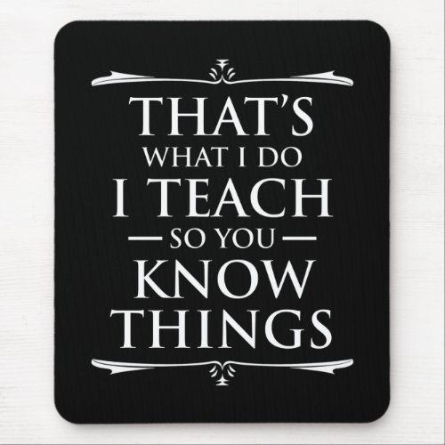 Thats What I Do I Teach So You Know Things Mouse Pad