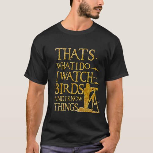 Thats What I Do I Watch Birds And I Know Things T_Shirt