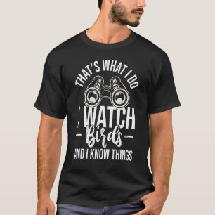 That's What I Do I Watch Birds And I Know Things T-Shirt