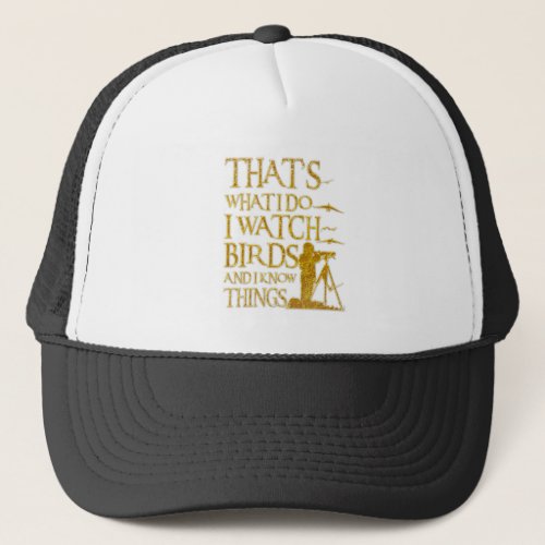 Thats What I Do I Watch Birds And I Know Things Trucker Hat