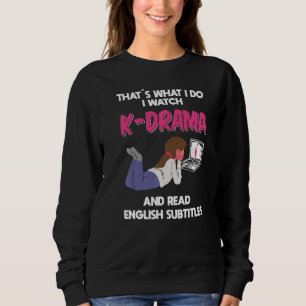 Thats what i do i watch K Drama Korean drama Sweatshirt