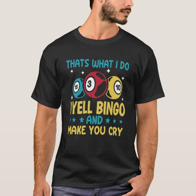 Thats what i do i yell Bingo and make you cry Bing T-Shirt (Front)