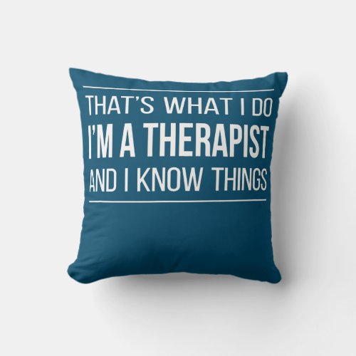 Thats What I Do Im A Therapist And I Know Throw Pillow