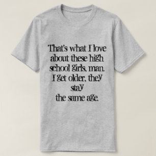 That's what I love about these high school girls.. T-Shirt