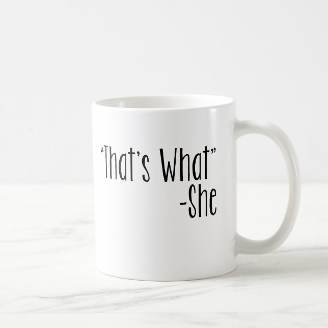 "That's What" -She Coffee Mug (Right)