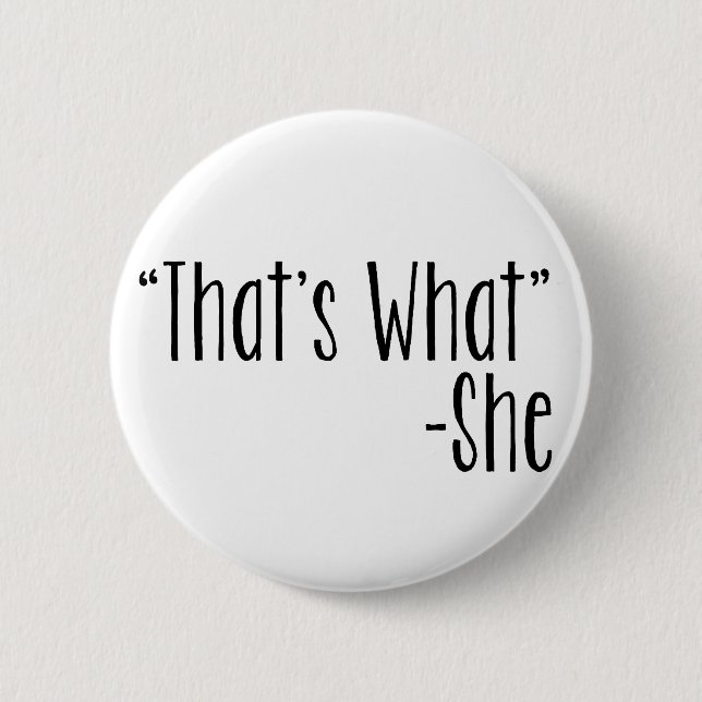 "That's What" -She Pinback Button (Front)