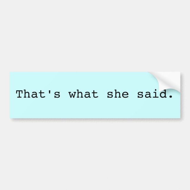 That's what she said. bumper sticker (Front)