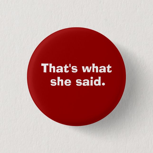 That's what, she said. button (Front)