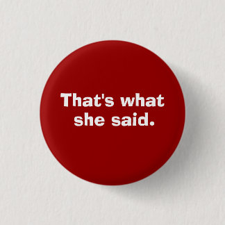 That's what, she said. button