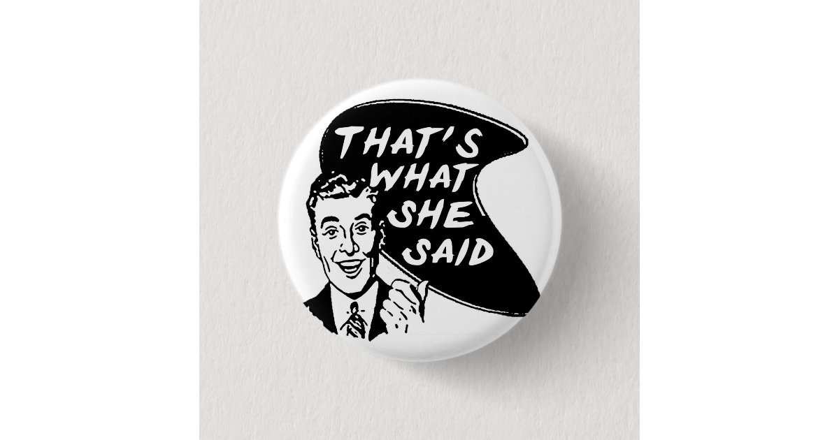 Thats What She Said Button | Zazzle