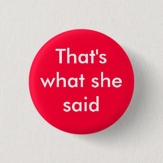 That's what she said - Customized Pinback Button