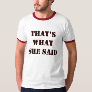 Thats What She Said - Customized T-Shirt