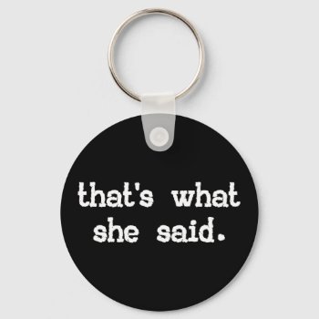 That's What She Said Keychain by zarenmusic at Zazzle