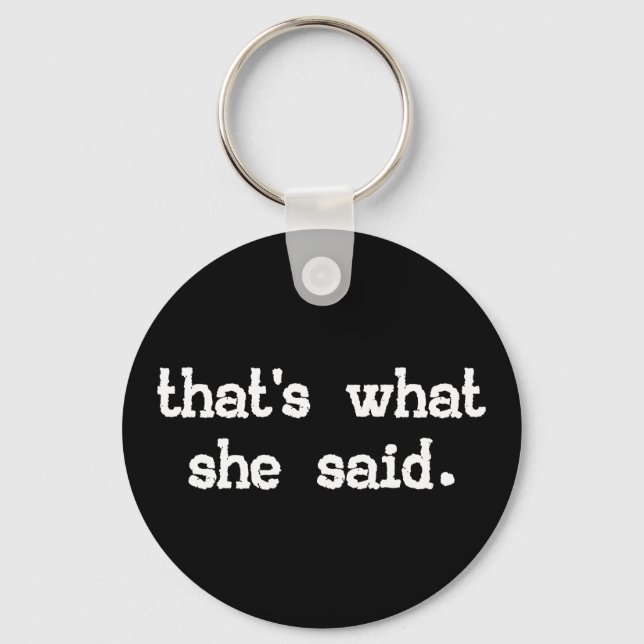 THAT'S WHAT SHE SAID KEYCHAIN (Front)