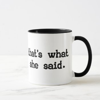 That's What She Said Mug by zarenmusic at Zazzle