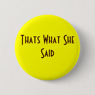 Thats What She Said Pinback Button