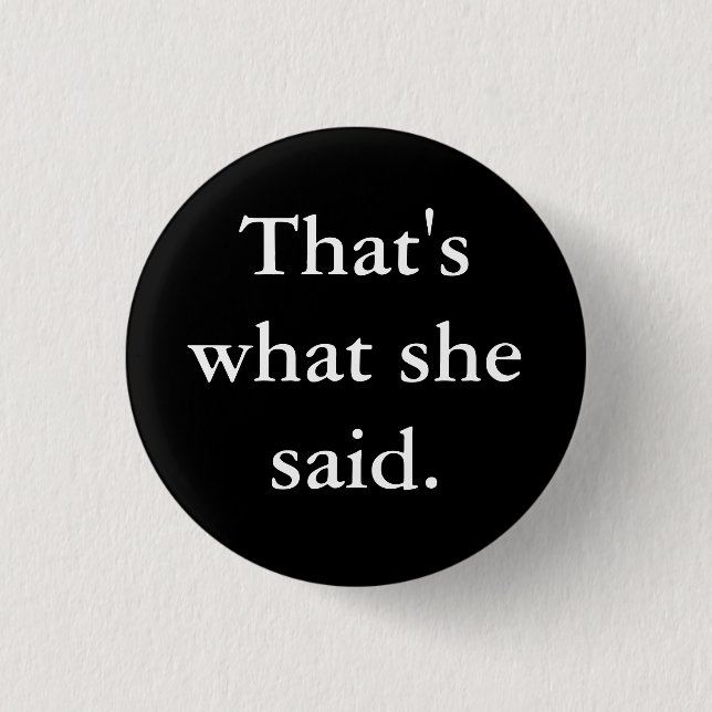 That's what she said. pinback button (Front)