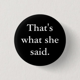 That's what she said. pinback button