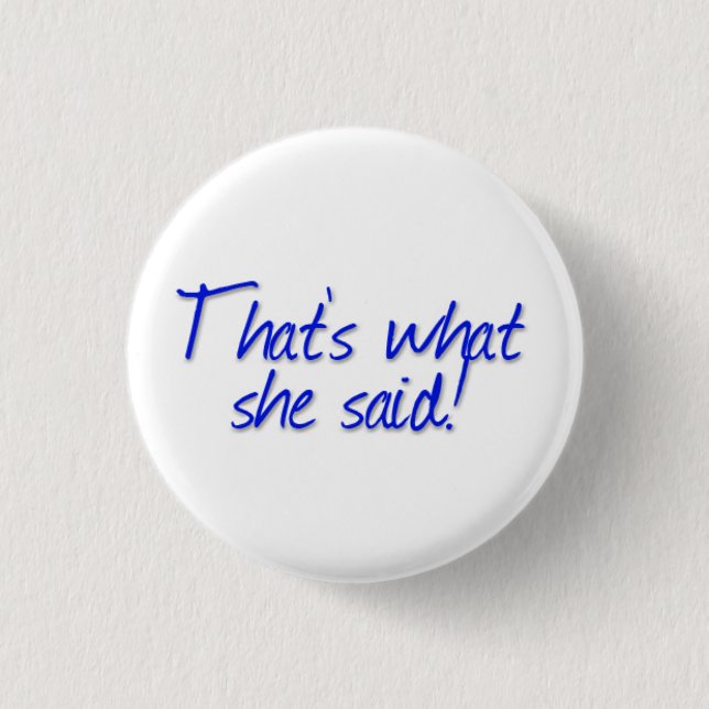That's what she said! pinback button (Front)