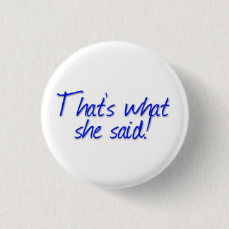 That's what she said! pinback button