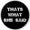 THATS WHAT SHE SAID