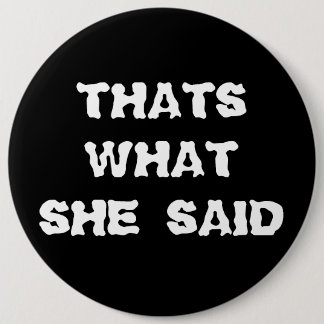 THATS WHAT SHE SAID PINBACK BUTTON