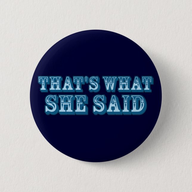That's What She Said Pinback Button (Front)