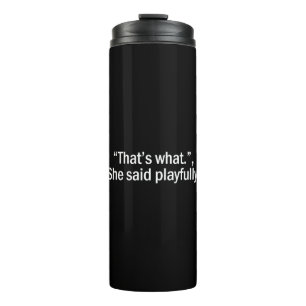 That's what she said playfully thermal tumbler