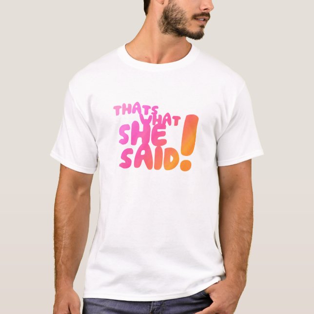 Thats What She Said! T-Shirt (Front)