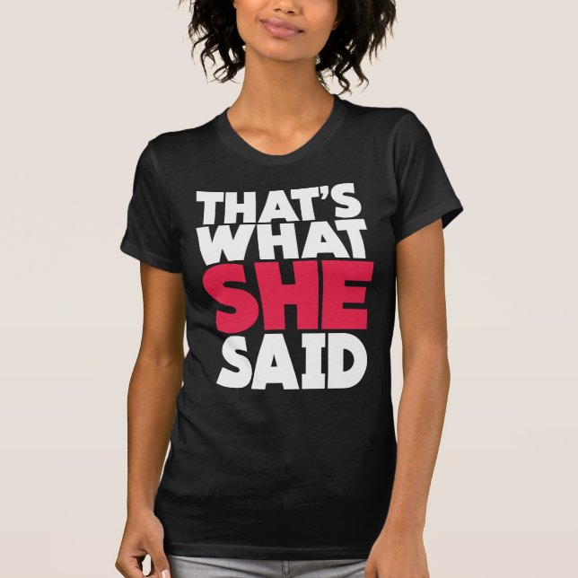 That's What She Said T-Shirt (Front)