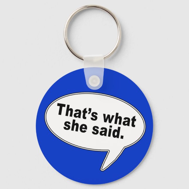 That's What She Said Talk Bubble T shirts Keychain (Front)