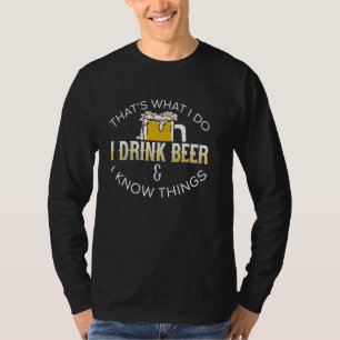 Thats What We Do I Drink Beer Know Things beer t-s T-Shirt