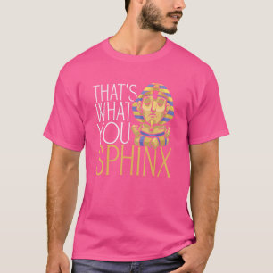 That's What You Sphinx Pharaoh Ancient Egyptian My T-Shirt