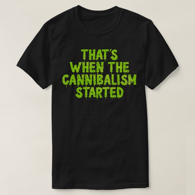 Thats When The Cannibalism Started T-Shirt (Design Front)
