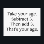 That's Your Age Postcard<br><div class="desc">Take your age. Substract 3. Then Add 3. That's your age.</div>