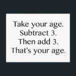 That's Your Age Postcard<br><div class="desc">Take your age. Substract 3. Then Add 3. That's your age.</div>
