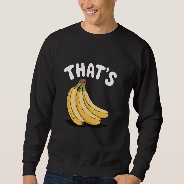 Thatu2019s Bananas, Funny Fruit Lover Sweatshirt (Front)