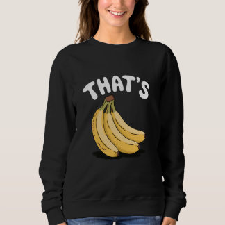 Thatu2019s Bananas, Funny Fruit Lover Sweatshirt