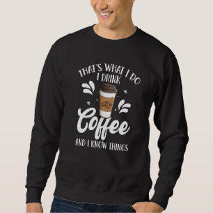 Thatu2019s what I do I drink Coffee & I know thing Sweatshirt