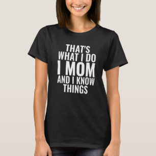 Thatu2019s what I do I Mom and I know things Moth T-Shirt