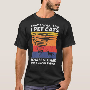 Thatu2019s What I Do I Pet Cats I Chase Storms, St T-Shirt