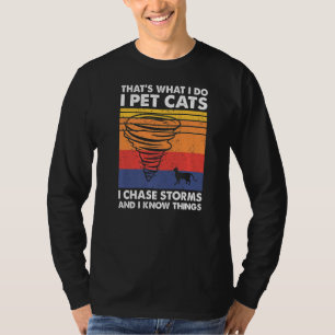 Thatu2019s What I Do I Pet Cats I Chase Storms, St T-Shirt